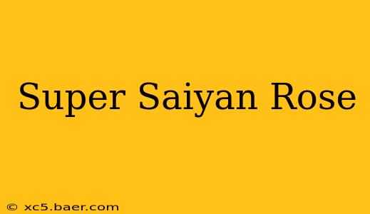 Super Saiyan Rose