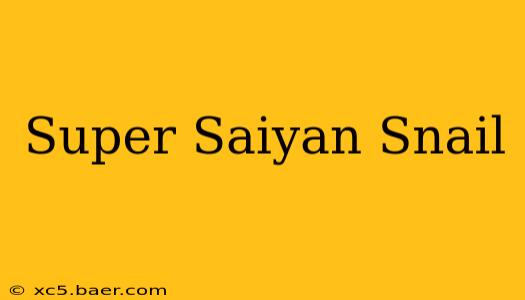 Super Saiyan Snail
