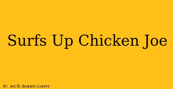 Surfs Up Chicken Joe