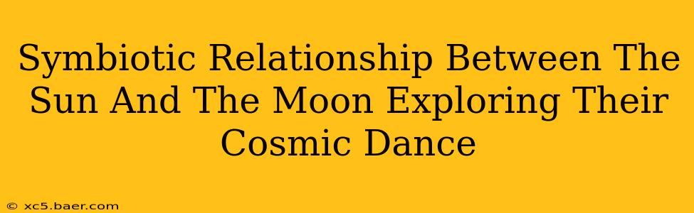 Symbiotic Relationship Between The Sun And The Moon Exploring Their Cosmic Dance