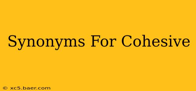 Synonyms For Cohesive