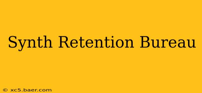 Synth Retention Bureau