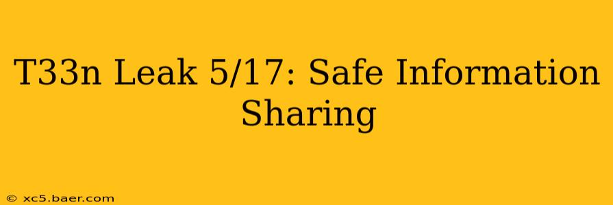 T33n Leak 5/17: Safe Information Sharing