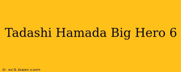Tadashi Hamada Big Hero 6