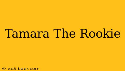 Tamara The Rookie
