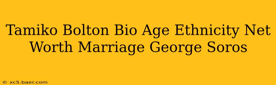 Tamiko Bolton Bio Age Ethnicity Net Worth Marriage George Soros