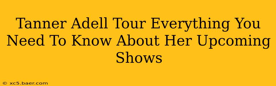 Tanner Adell Tour Everything You Need To Know About Her Upcoming Shows