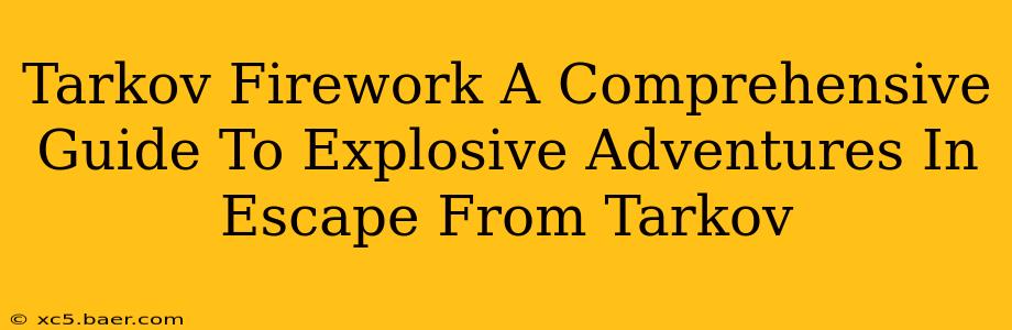 Tarkov Firework A Comprehensive Guide To Explosive Adventures In Escape From Tarkov