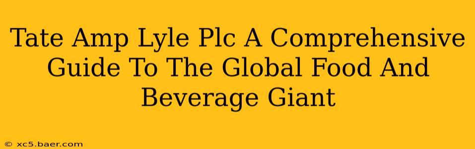 Tate Amp Lyle Plc A Comprehensive Guide To The Global Food And Beverage Giant