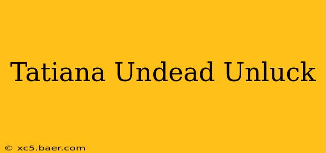 Tatiana Undead Unluck