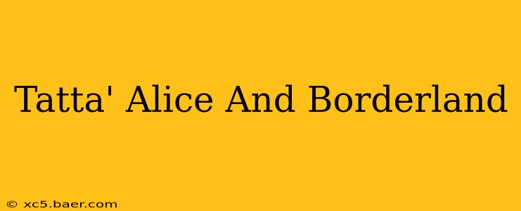 Tatta' Alice And Borderland
