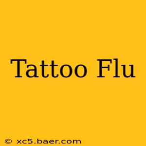 Tattoo Flu