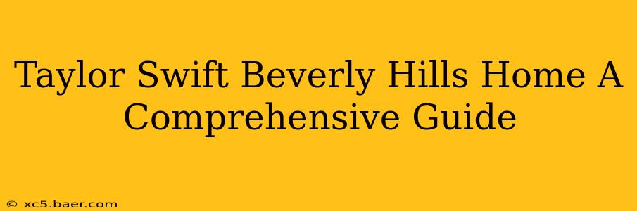 Taylor Swift Beverly Hills Home A Comprehensive Guide