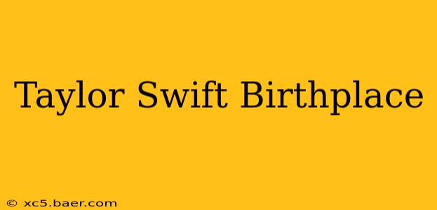 Taylor Swift Birthplace