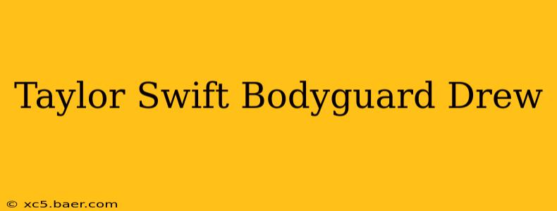 Taylor Swift Bodyguard Drew