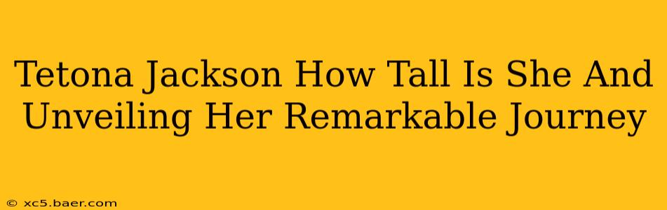 Tetona Jackson How Tall Is She And Unveiling Her Remarkable Journey