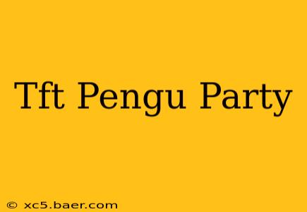 Tft Pengu Party