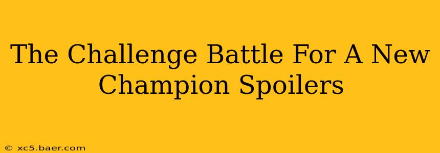 The Challenge Battle For A New Champion Spoilers
