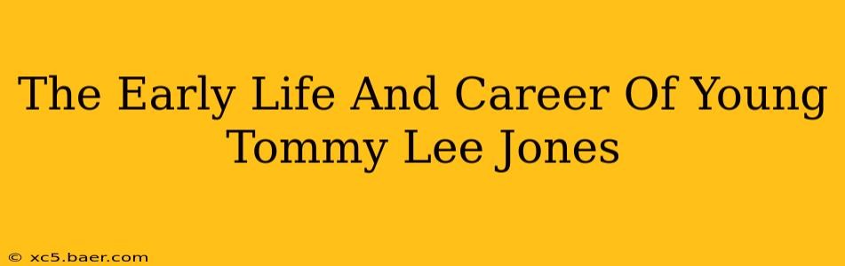 The Early Life And Career Of Young Tommy Lee Jones