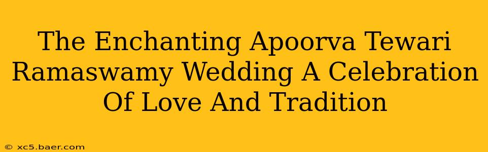 The Enchanting Apoorva Tewari Ramaswamy Wedding A Celebration Of Love And Tradition