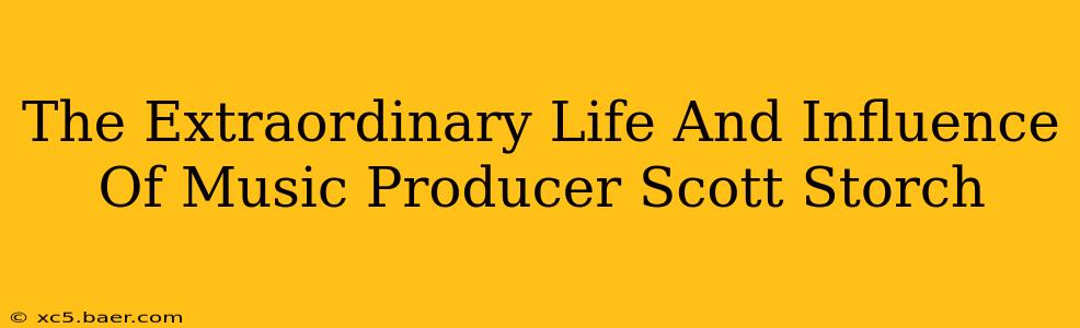 The Extraordinary Life And Influence Of Music Producer Scott Storch