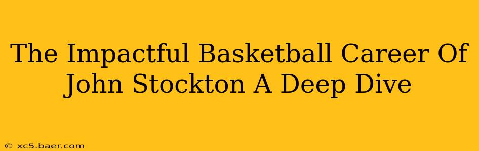 The Impactful Basketball Career Of John Stockton A Deep Dive