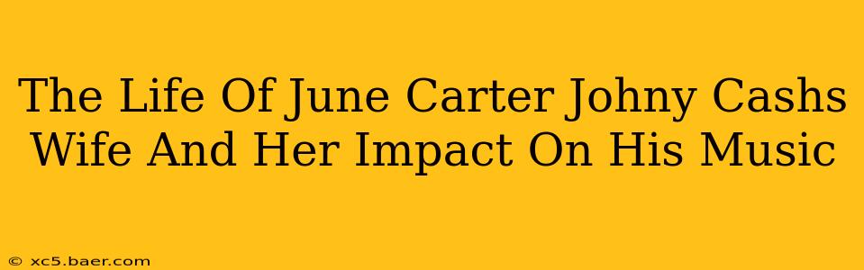 The Life Of June Carter Johny Cashs Wife And Her Impact On His Music