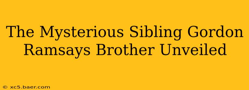 The Mysterious Sibling Gordon Ramsays Brother Unveiled