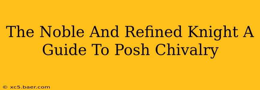 The Noble And Refined Knight A Guide To Posh Chivalry