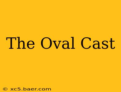 The Oval Cast