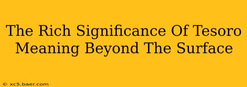 The Rich Significance Of Tesoro Meaning Beyond The Surface