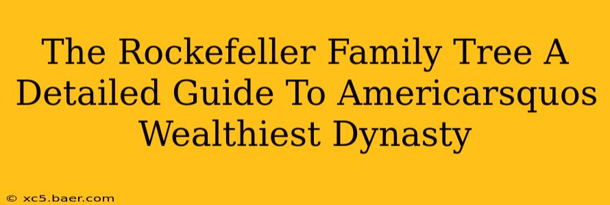 The Rockefeller Family Tree A Detailed Guide To Americarsquos Wealthiest Dynasty