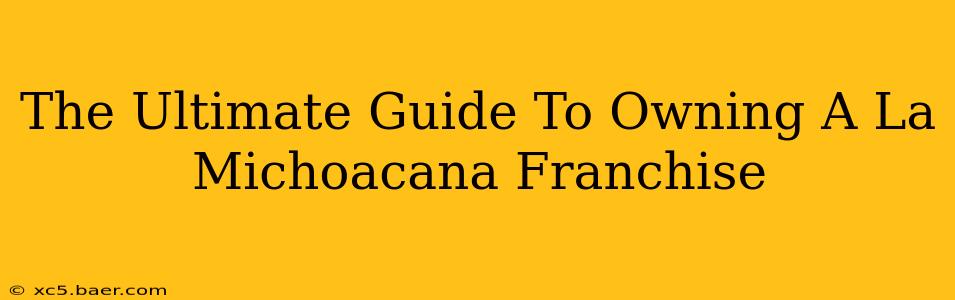 The Ultimate Guide To Owning A La Michoacana Franchise