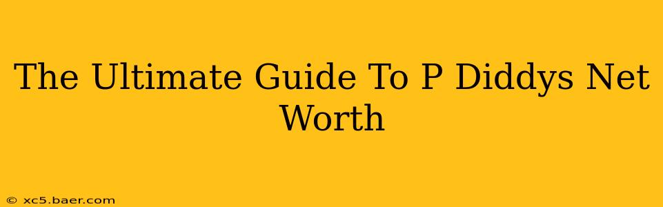 The Ultimate Guide To P Diddys Net Worth