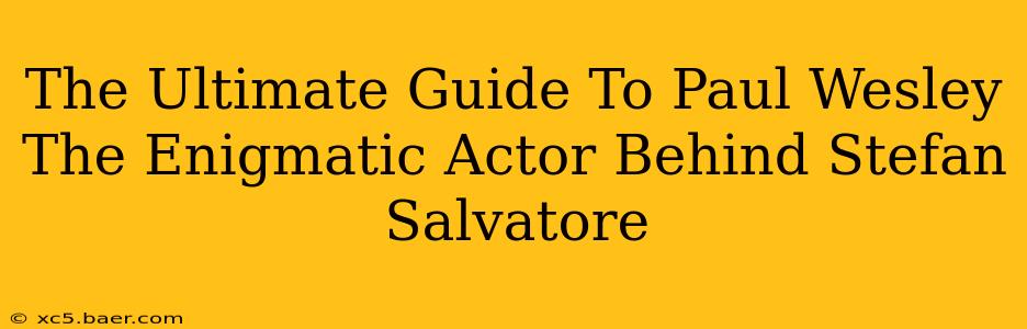 The Ultimate Guide To Paul Wesley The Enigmatic Actor Behind Stefan Salvatore
