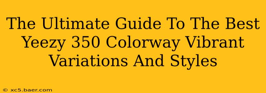 The Ultimate Guide To The Best Yeezy 350 Colorway Vibrant Variations And Styles