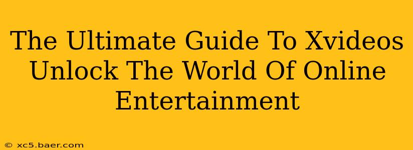 The Ultimate Guide To Xvideos Unlock The World Of Online Entertainment