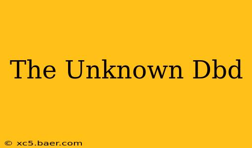 The Unknown Dbd