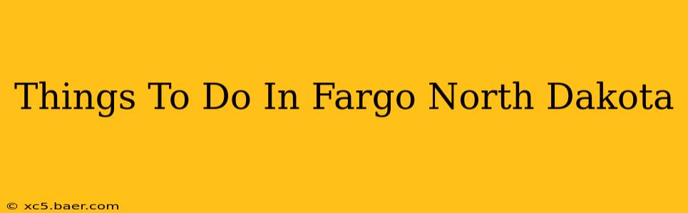 Things To Do In Fargo North Dakota