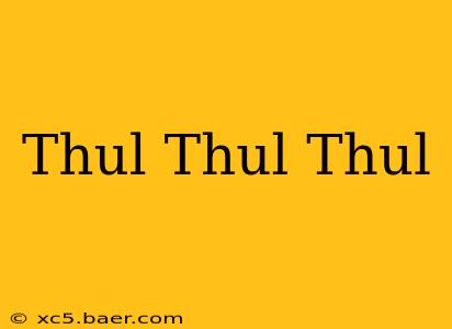 Thul Thul Thul
