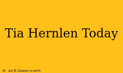 Tia Hernlen Today