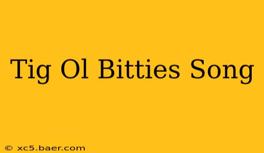 Tig Ol Bitties Song