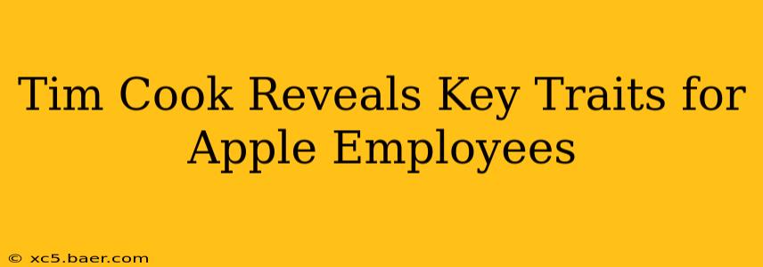 Tim Cook Reveals Key Traits for Apple Employees