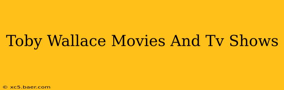 Toby Wallace Movies And Tv Shows