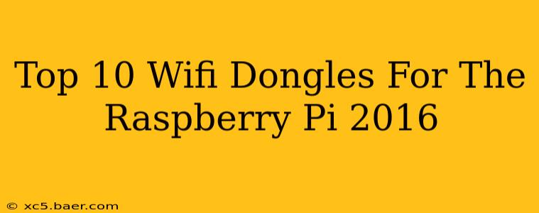 Top 10 Wifi Dongles For The Raspberry Pi 2016