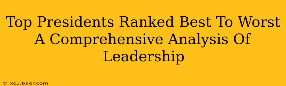 Top Presidents Ranked Best To Worst A Comprehensive Analysis Of Leadership