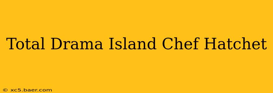 Total Drama Island Chef Hatchet