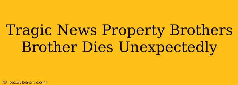 Tragic News Property Brothers Brother Dies Unexpectedly
