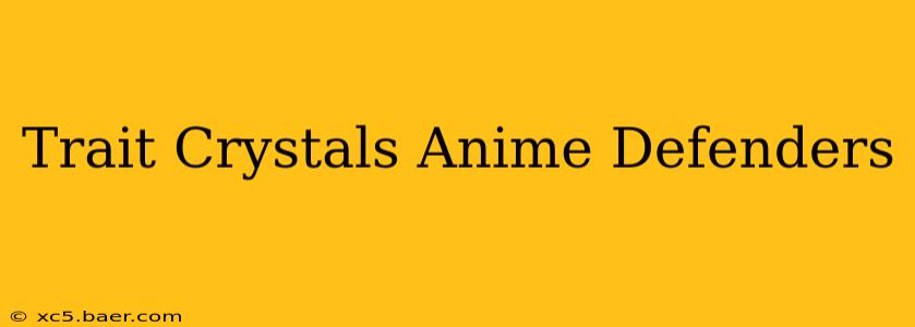 Trait Crystals Anime Defenders