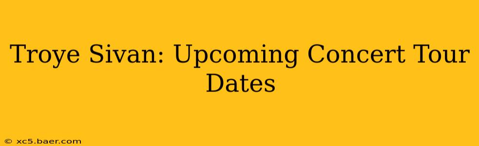 Troye Sivan: Upcoming Concert Tour Dates